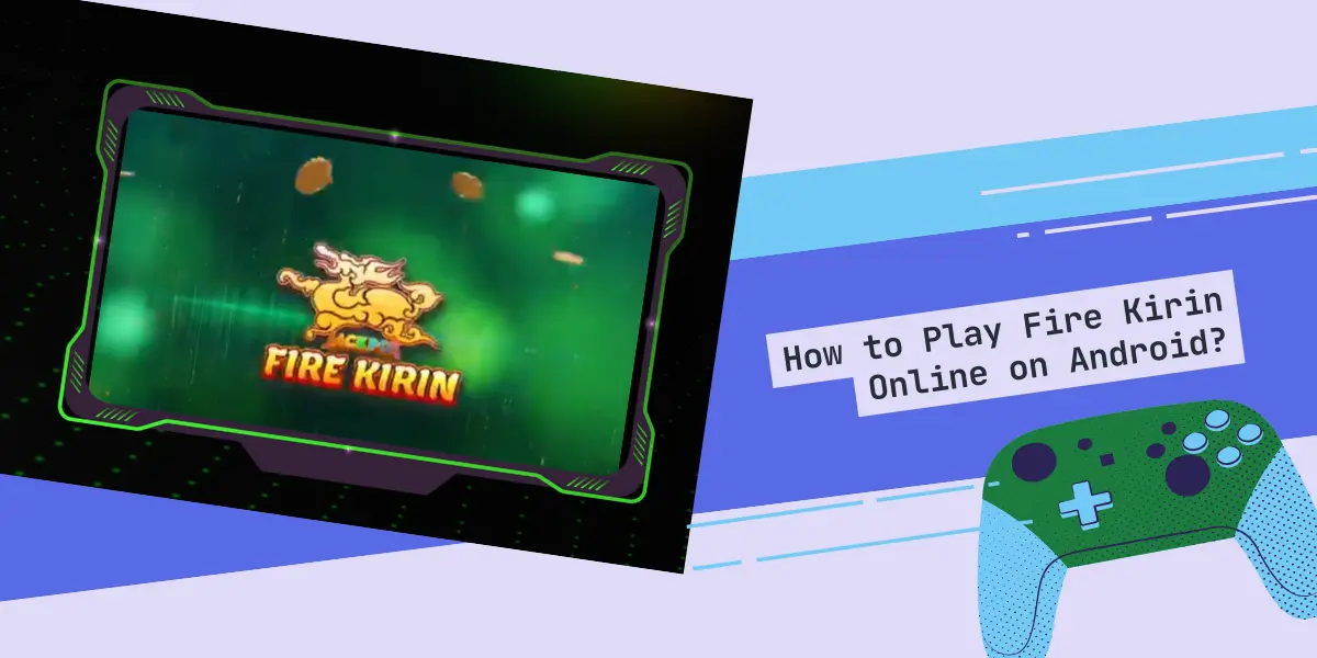 How to Play Fire Kirin Online on Android?